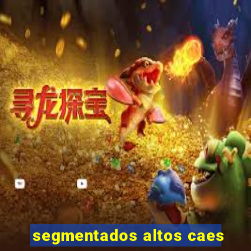 segmentados altos caes